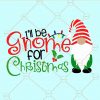 I’ll be gnome for Christmas SVG, I’ll be gnome for Christmas, Gnomes for Christmas Svg, Christmas Gnomes Svg, Gnomes SVG, Christmas svg, Christmas SVG, Christmas gnomes svg, interchangeable gnome svg file