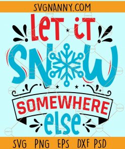 Let It Snow Somewhere Else Svg, Funny Christmas Svg, Adult Christmas Svg Christmas Shirt Svg, Holidays SVG, Merry Christmas Shirt svg, Merry christmas Svg, holiday svg files