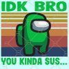  Among Us Idk Bro You Kinda Sus Svg, Among Us Idk Bro svg,  Video Game SVG, Among Us Svg File, Video Game svg, Extra Sus Svg, Crewmate Impostor, Crewmate Imposter Svg, among us sticker, among us shirt SVG, Us Idk Bro svg file