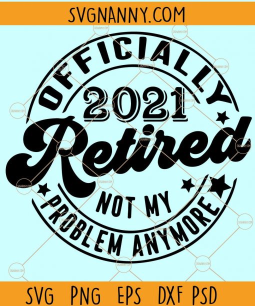 Officially retired svg, I am retried svg, retired 2021 svg, retirement life svg, Officially Retired 2021 SVG, retired Not my problem svg, Retired SVG, Retirement SVG, Funny Retirement svg Files