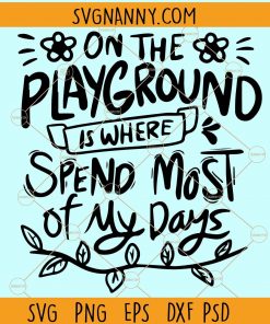 On the playground is where I spend most of my days SVG, On the playground SVG, Teacher SVG, Toddler SVG, Recess SVG, Elementary School SVG, teacher gift SVG  file  