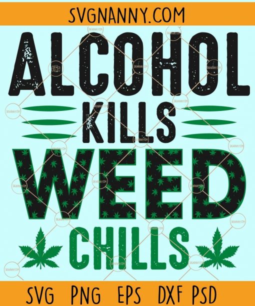 Alcohol kills weed chills svg