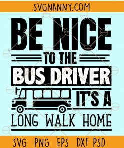 Be nice to the bus driver it's a long walk home svg