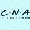CNA I'll be there for you svg