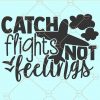 Catch flights not feelings svg
