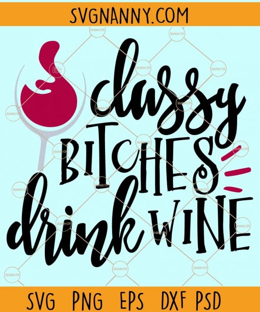 Classy bitches drink wine svg