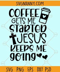 Coffee gets me started Jesus keeps me going svg