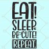 Eat sleep be cute repeat svg