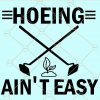Hoeing ain't easy svg