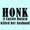Honk if carole baskin killed her husband svg