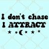 I don't chase I attract svg