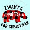 I want a hippopotamus for Christmas SVG