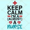 Keep calm i'm almost a nurse svg