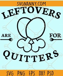Leftovers are for quitters svg