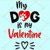 My dog is my valentine svg