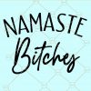 Namaste bitches svg