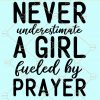 Never underestimate a girl fueled by prayer svg