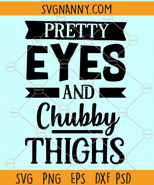 Pretty eyes nd chubby thighs svg