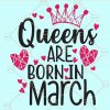 Queens are born in march svg