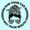 Run your car not your mouth svg