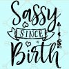 Sassy since birth svg
