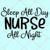 Sleep all day nurse all night svg