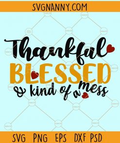 Thankful blessed and kind of a mess svg
