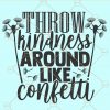 Throw kindness around like confetti svg