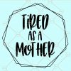 Tired as a mother svg