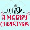 We whisk you a merry christmas svg