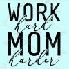 Work hard mom harder svg