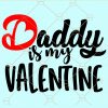 Daddy is my valentine svg