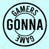 Gamers gonna game svg
