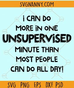 I can do more in one unsupervised minute than most people can do all day svg