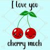 I love you cherry much svg