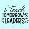 I teach tomorrow's leaders svg