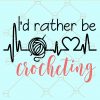 I'd rather be crocheting svg