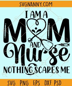 I'm a mom and nurse nothing scares me svg