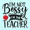 I'm not bossy I'm the teacher svg
