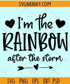 I'm the rainbow after the storm svg