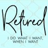 Retired I do what I want when I want svg