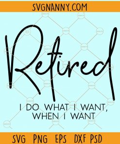 Retired I do what I want when I want svg