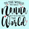 To the world you are a nanna but to us you are the world svg