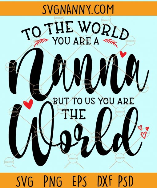 To the world you are a nanna but to us you are the world svg