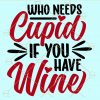 Who needs cupid if you have wine svg