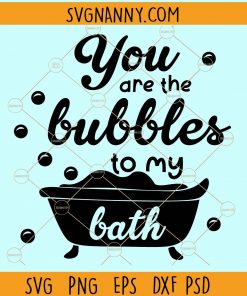 You are the bubbles to my bath svg