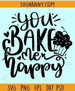 You bake me happy svg