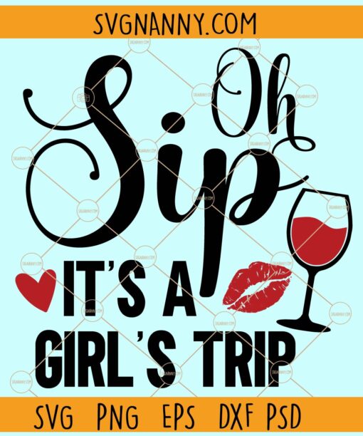 Oh Sip It’s a girls trip svg