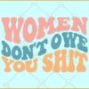 Women don't owe you shit wavy letters svg