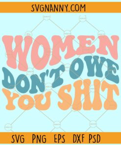 Women don't owe you shit wavy letters svg